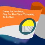 Come For The Food, Stay For the Chest-Thumping To Be Over